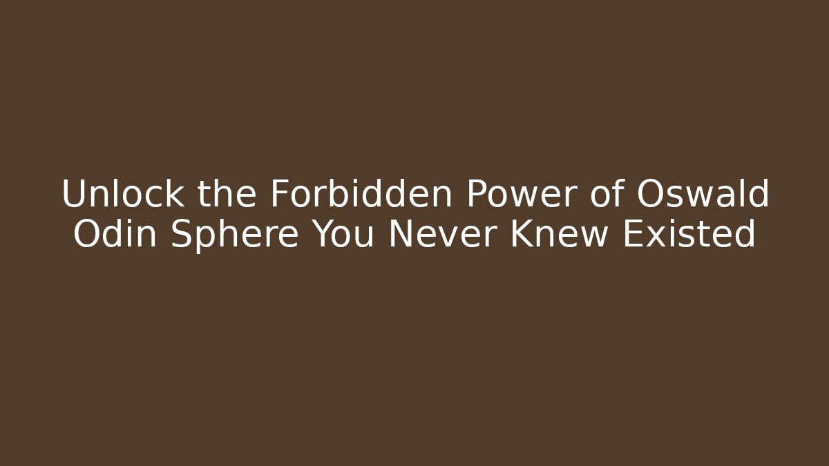 Unlock the Forbidden Power of Oswald Odin Sphere You Never Knew Existed