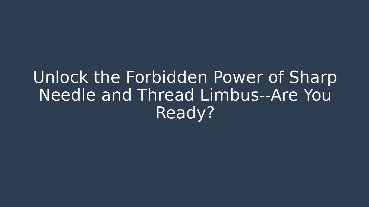 Unlock the Forbidden Power of Sharp Needle and Thread Limbus—Are You Ready?