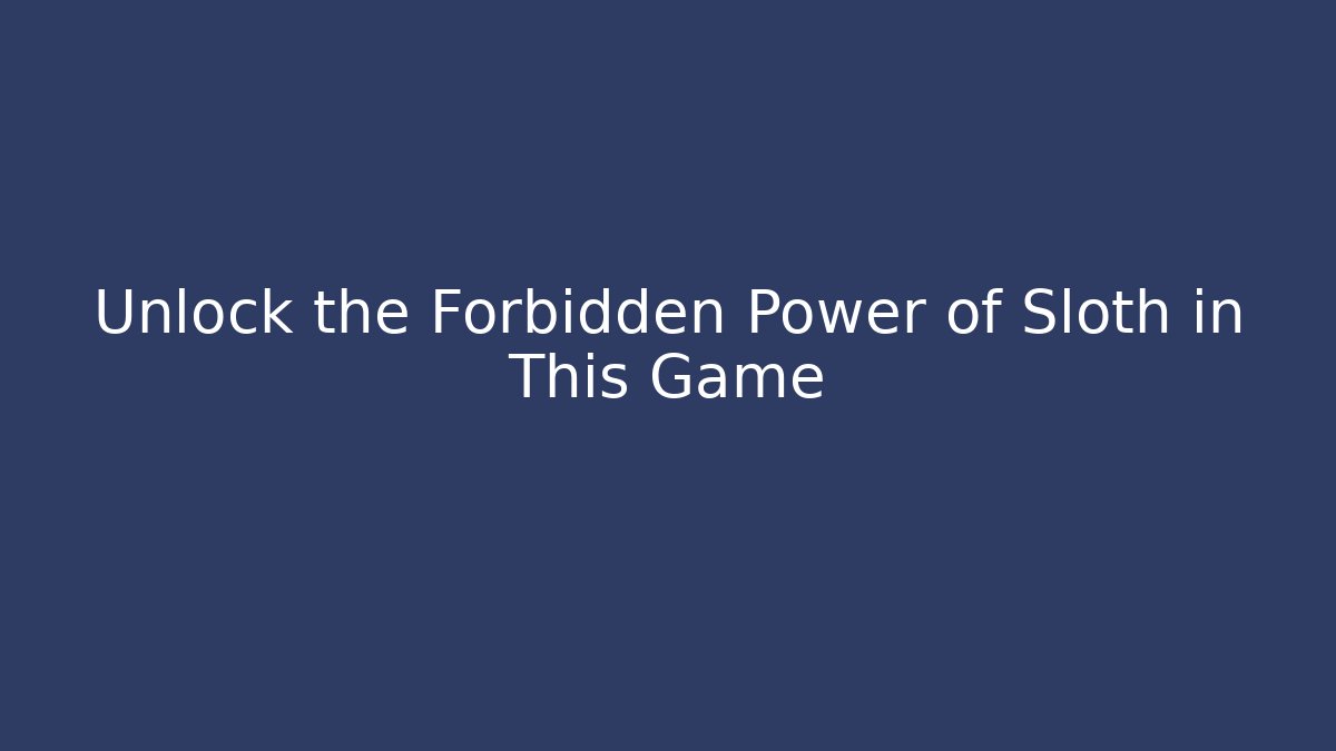 Unlock the Forbidden Power of Sloth in This Game