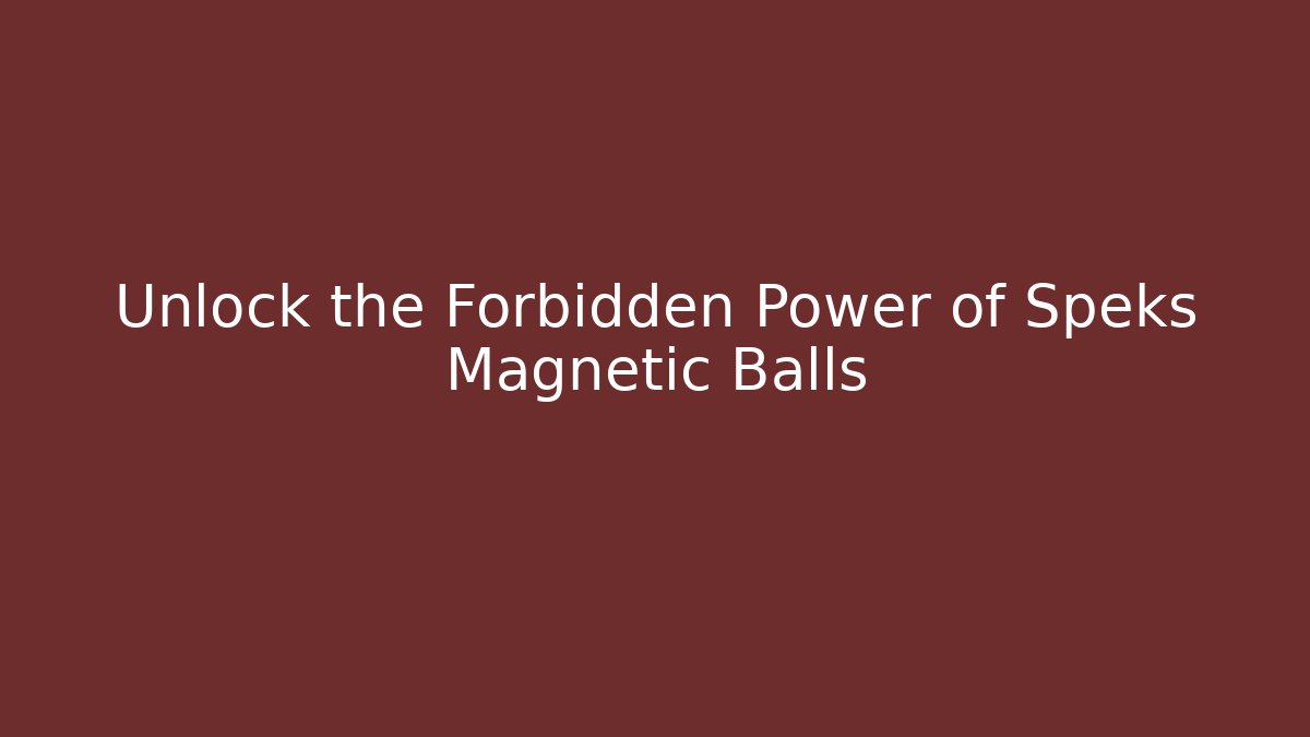 Unlock the Forbidden Power of Speks Magnetic Balls