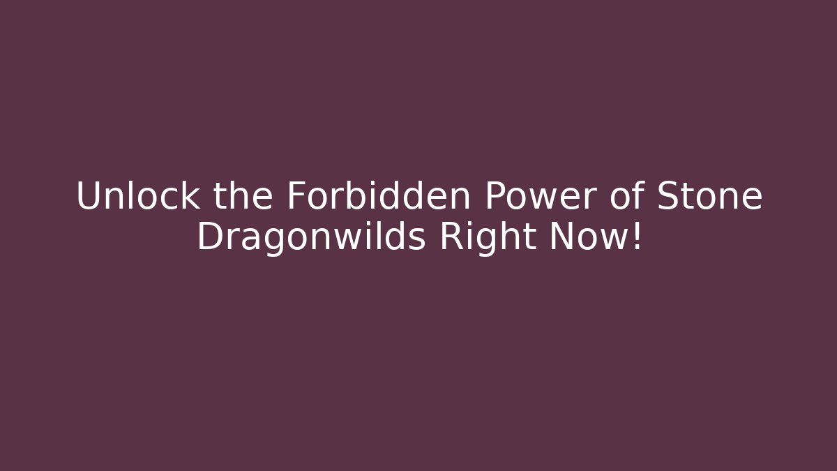 Unlock the Forbidden Power of Stone Dragonwilds Right Now!