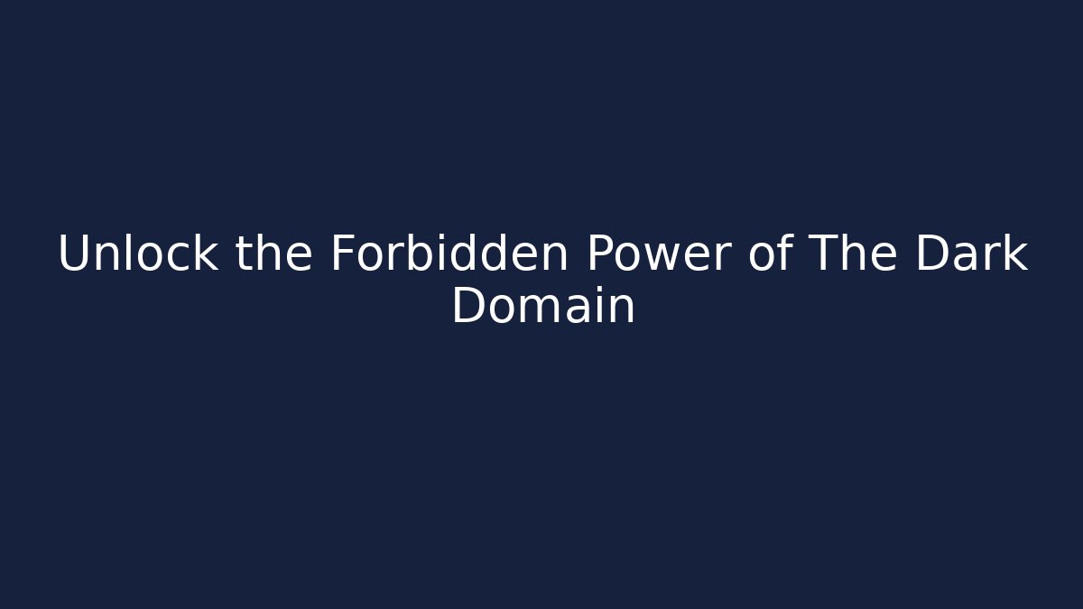 Unlock the Forbidden Power of The Dark Domain