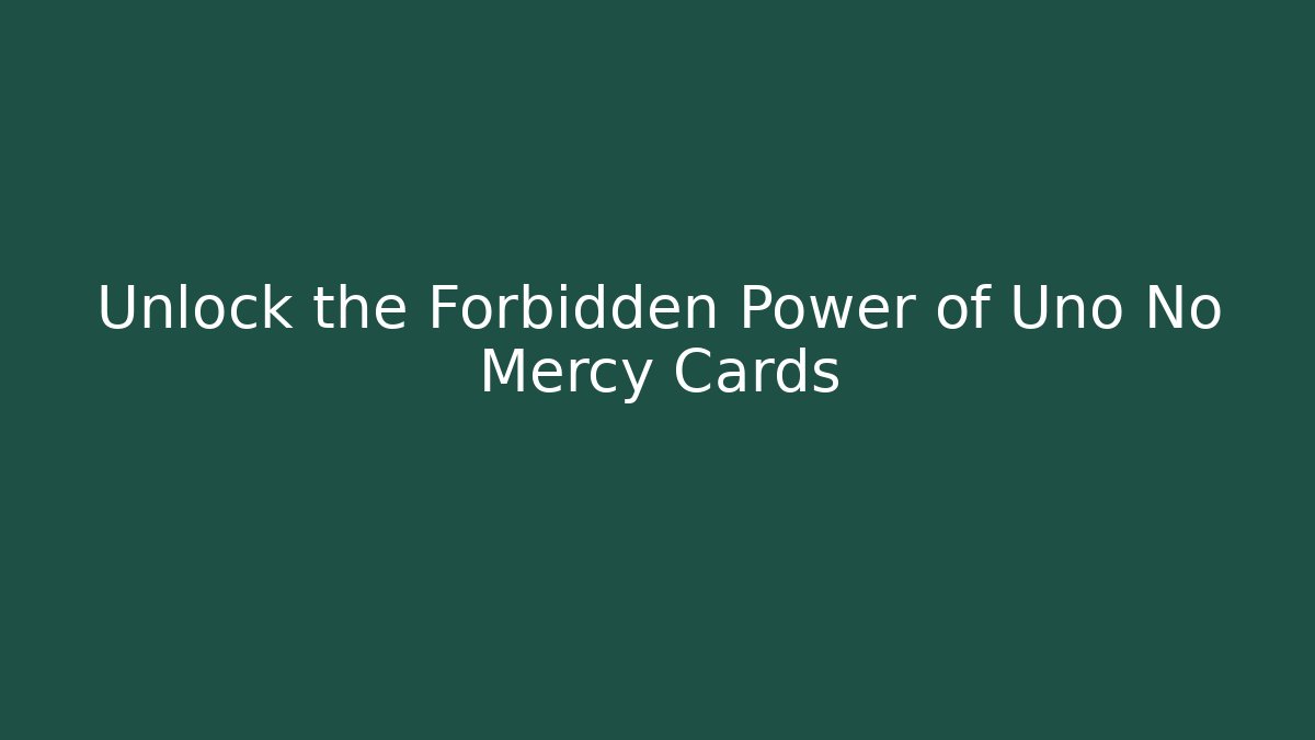 Unlock the Forbidden Power of Uno No Mercy Cards