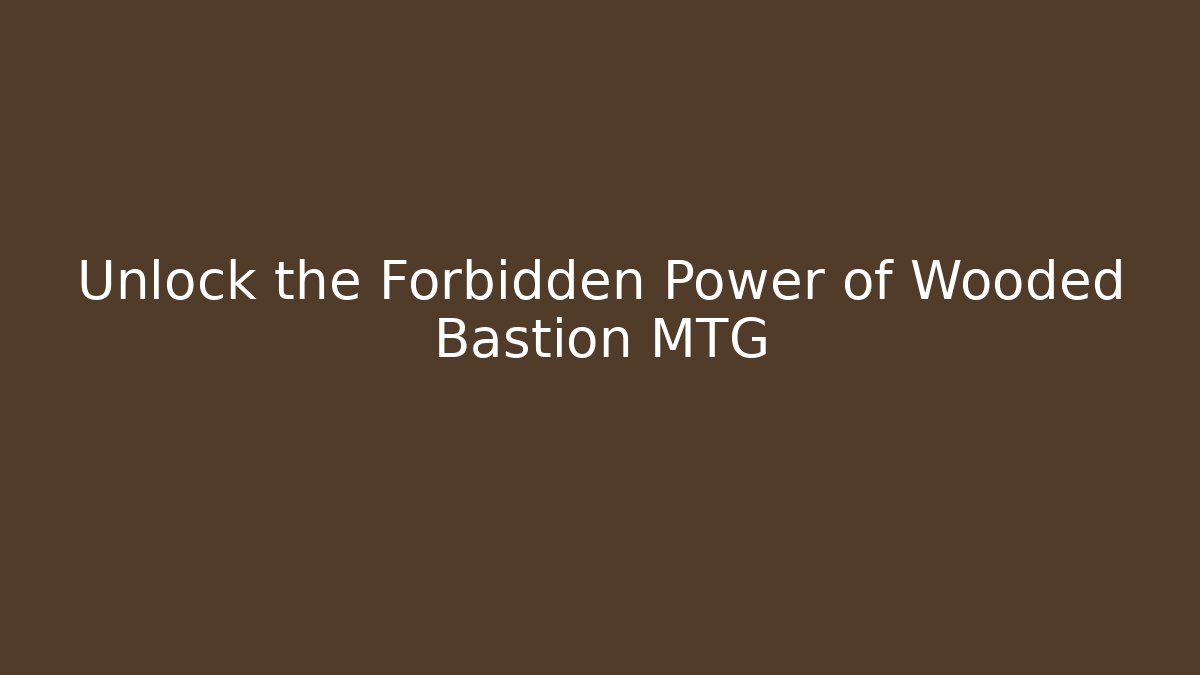 Unlock the Forbidden Power of Wooded Bastion MTG