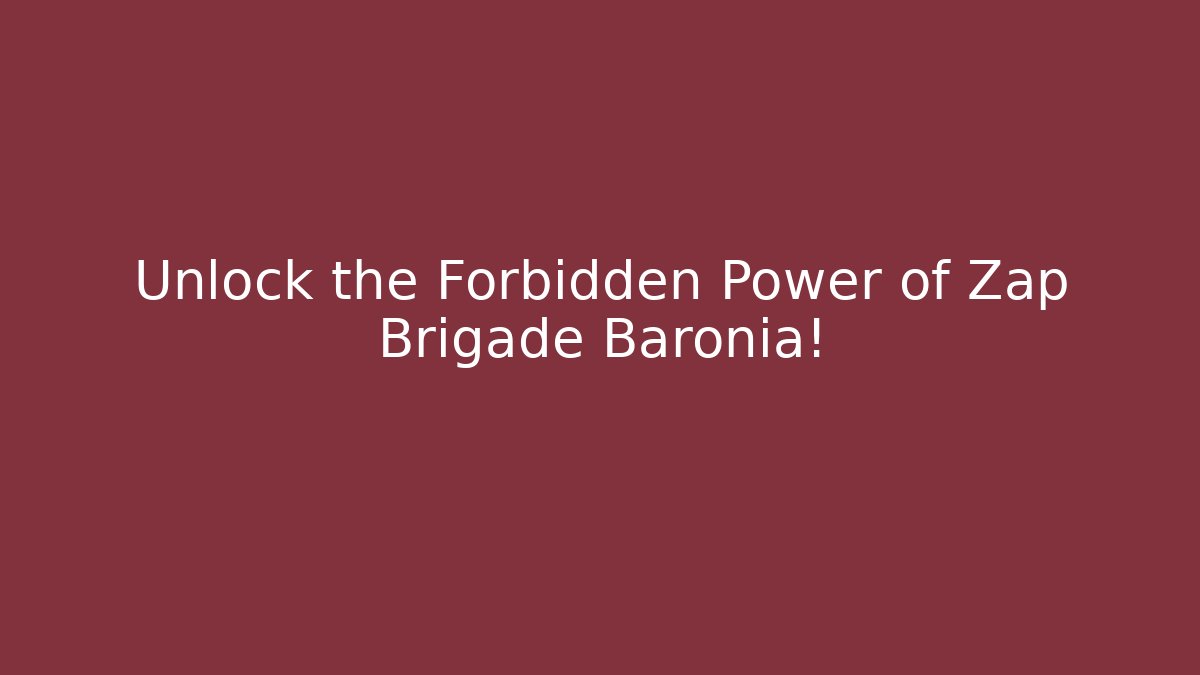 Unlock the Forbidden Power of Zap Brigade Baronia!