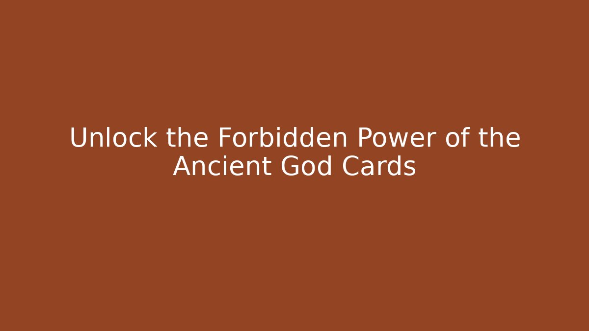 Unlock the Forbidden Power of the Ancient God Cards