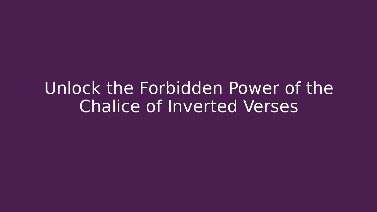 Unlock the Forbidden Power of the Chalice of Inverted Verses