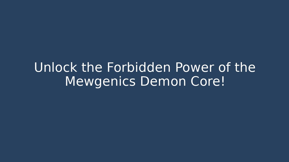 Unlock the Forbidden Power of the Mewgenics Demon Core!