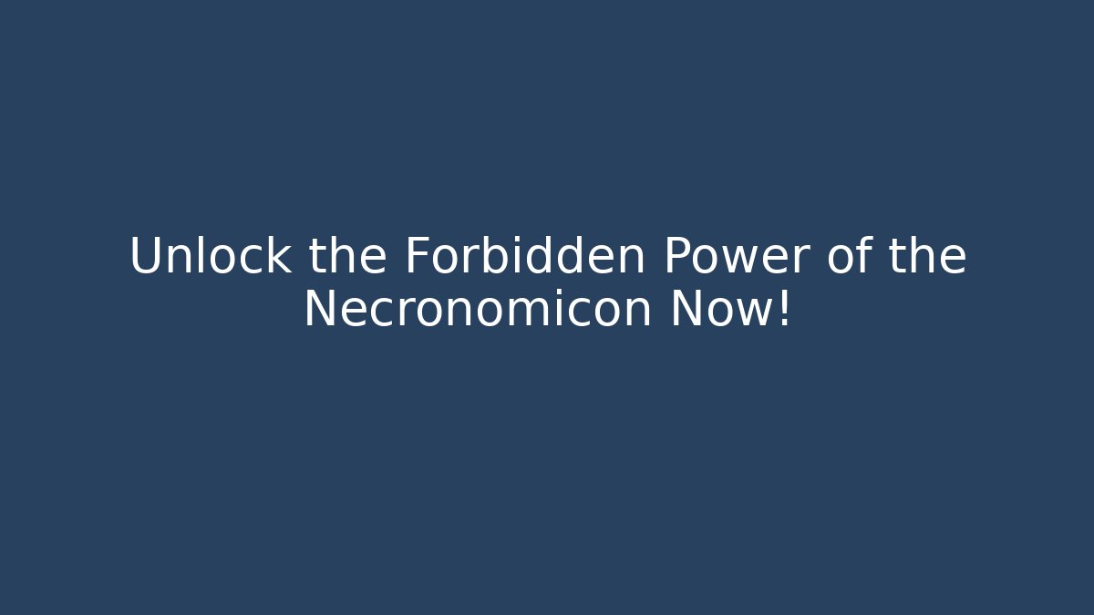 Unlock the Forbidden Power of the Necronomicon Now!