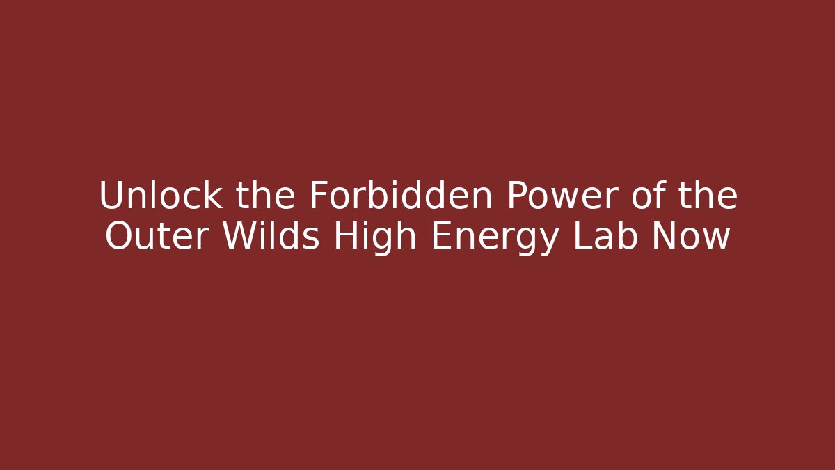 Unlock the Forbidden Power of the Outer Wilds High Energy Lab Now
