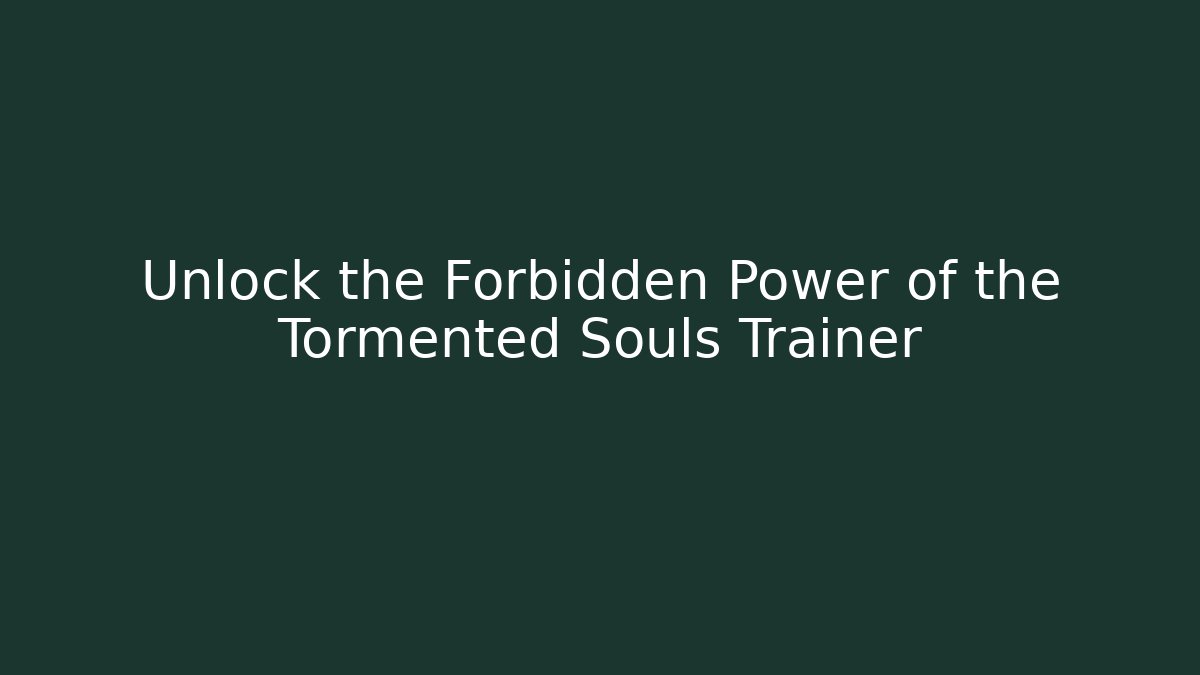 Unlock the Forbidden Power of the Tormented Souls Trainer