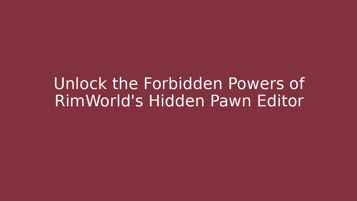 Unlock the Forbidden Powers of RimWorld's Hidden Pawn Editor