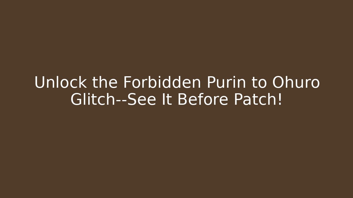 Unlock the Forbidden Purin to Ohuro Glitch—See It Before Patch!