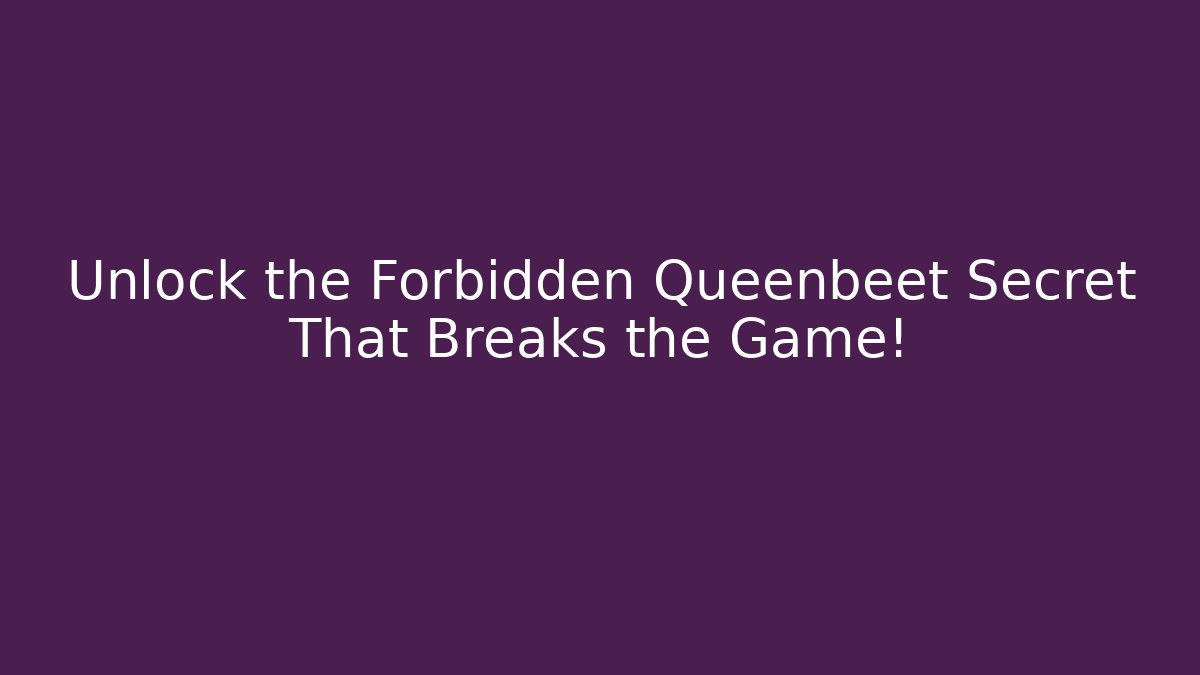 Unlock the Forbidden Queenbeet Secret That Breaks the Game!