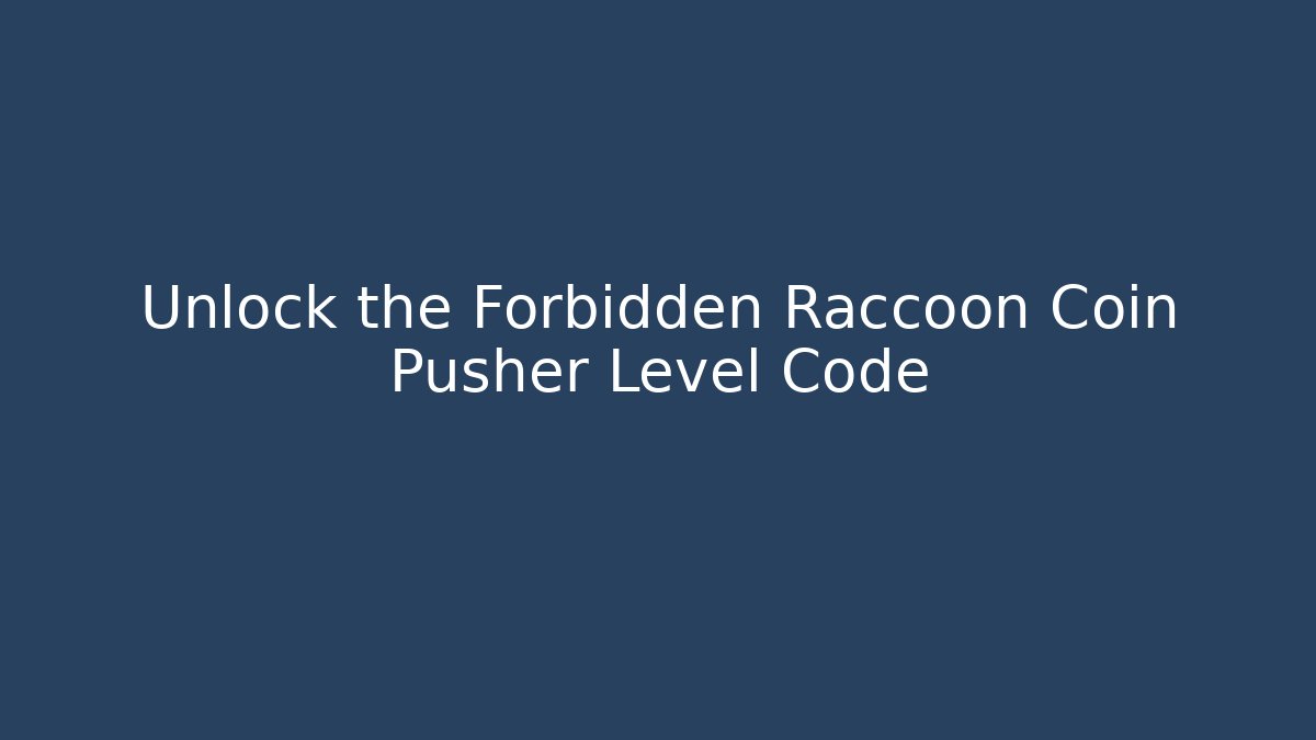 Unlock the Forbidden Raccoon Coin Pusher Level Code