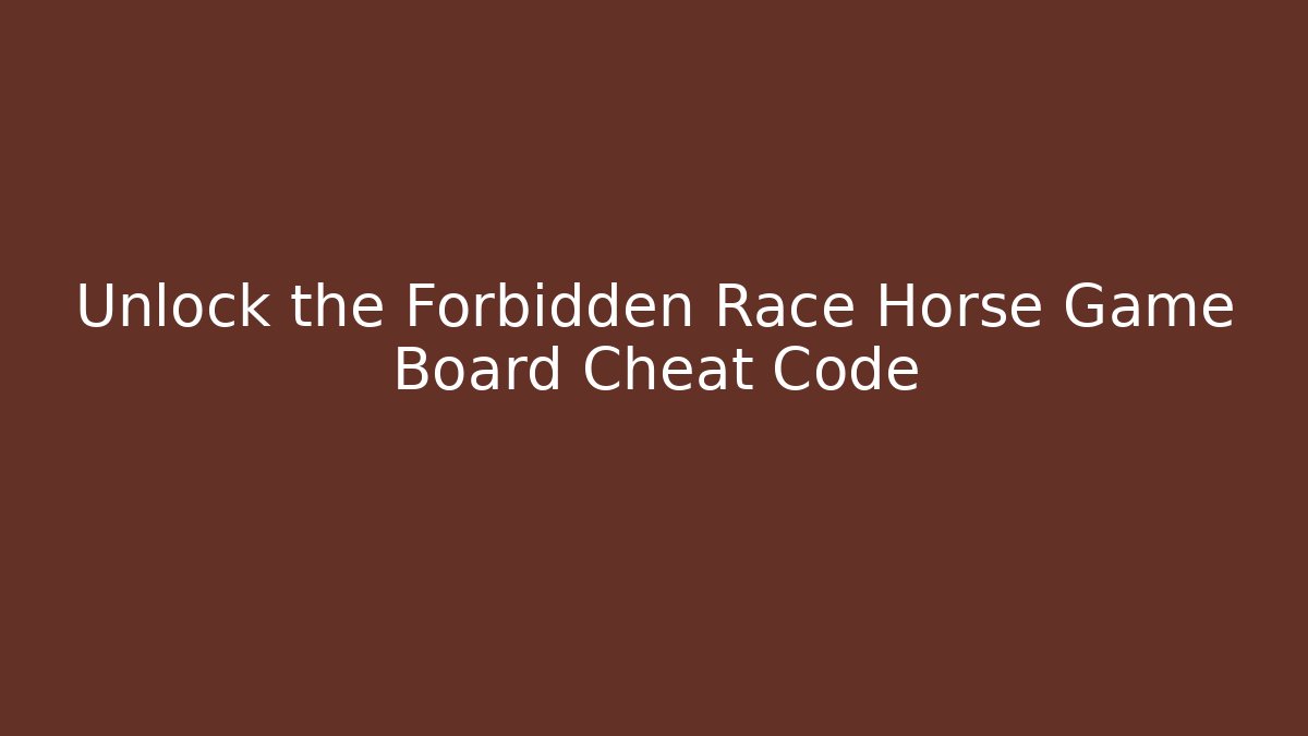 Unlock the Forbidden Race Horse Game Board Cheat Code