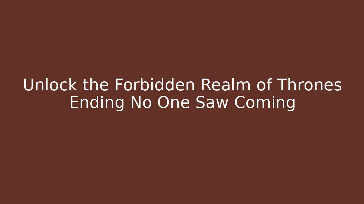 Unlock the Forbidden Realm of Thrones Ending No One Saw Coming - Critter Realm
