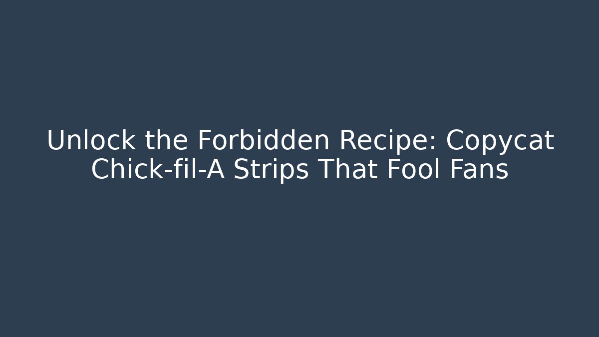 Unlock the Forbidden Recipe: Copycat Chick-fil-A Strips That Fool Fans