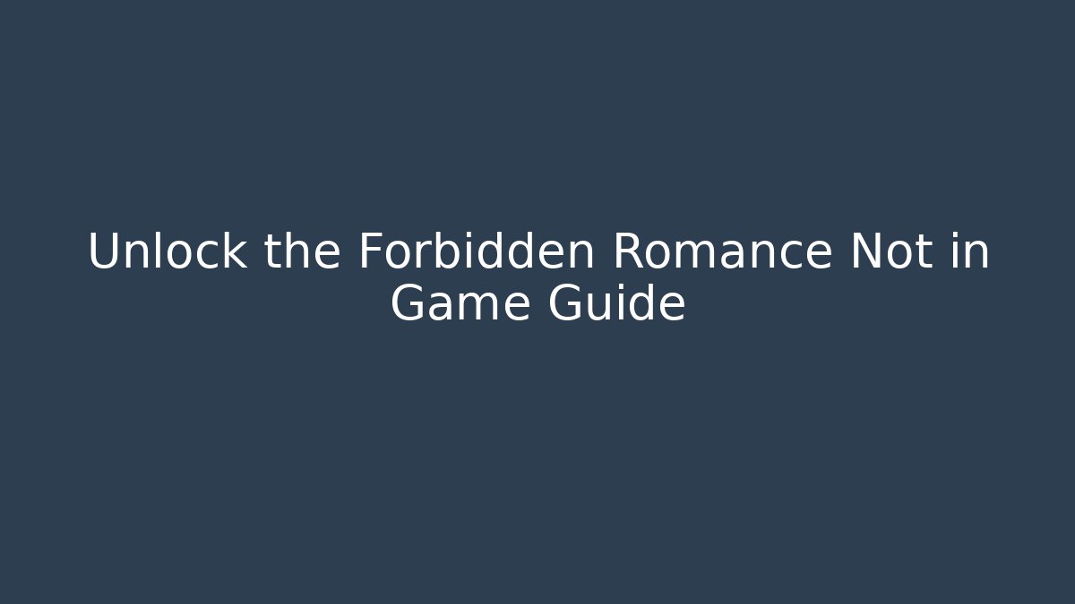 Unlock the Forbidden Romance Not in Game Guide