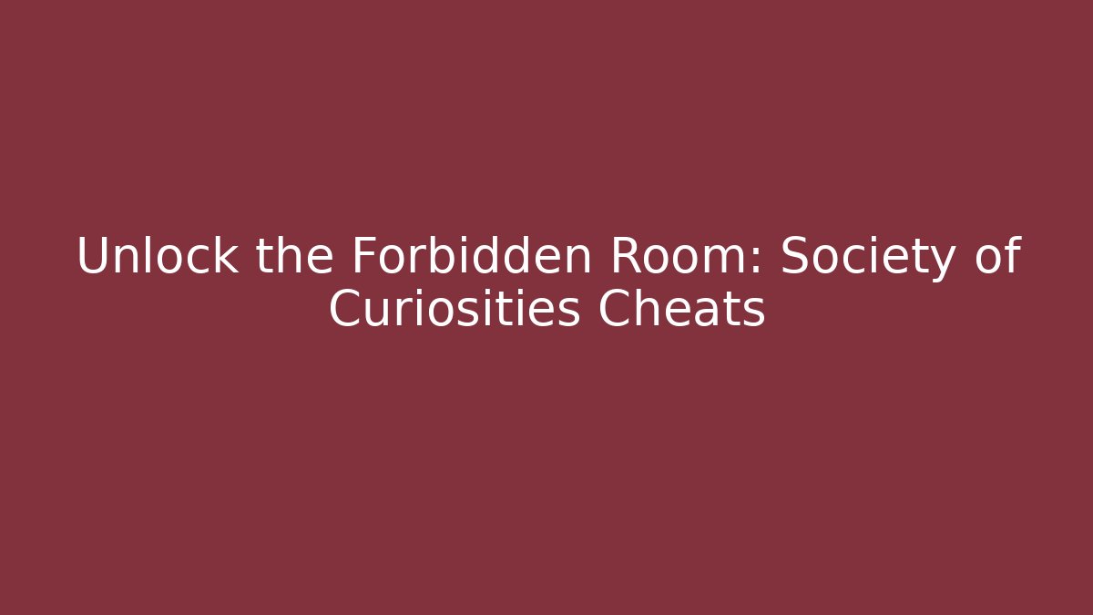 Unlock the Forbidden Room: Society of Curiosities Cheats