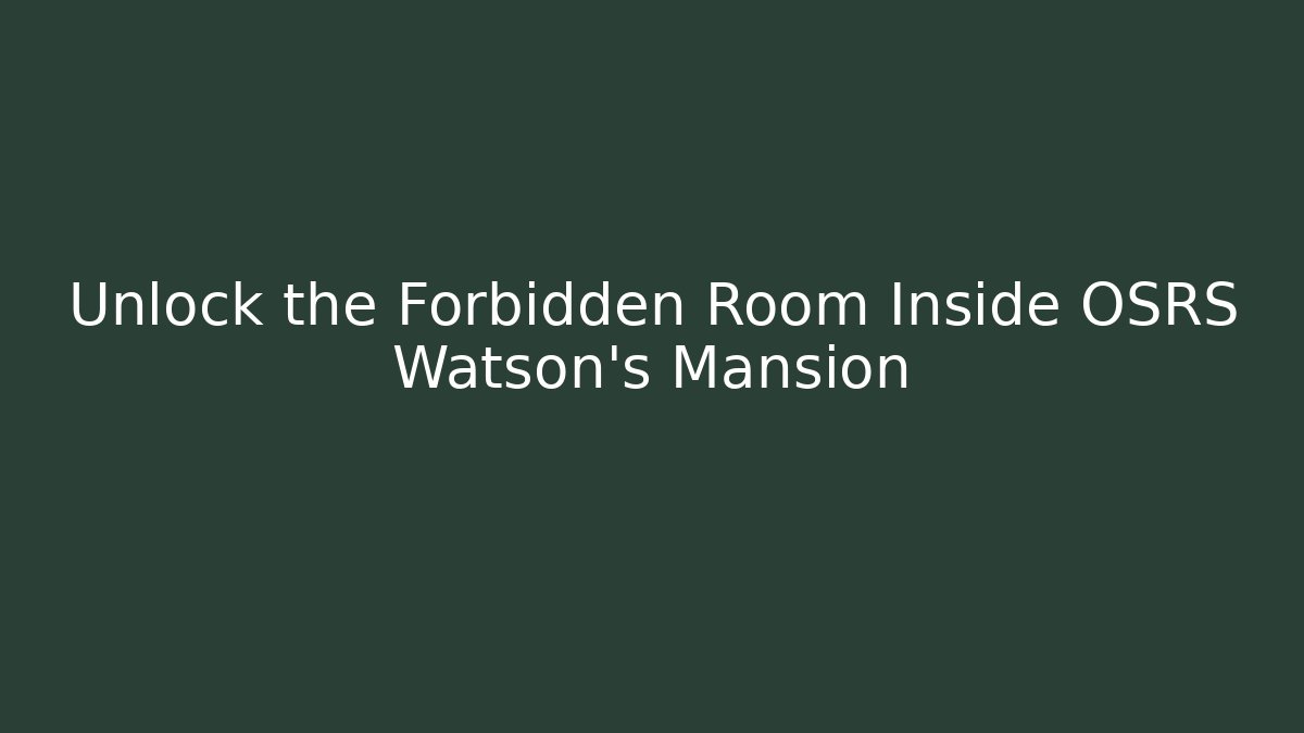 Unlock the Forbidden Room Inside OSRS Watson's Mansion