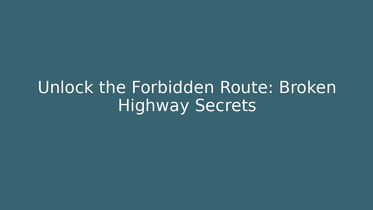 Unlock the Forbidden Route: Broken Highway Secrets