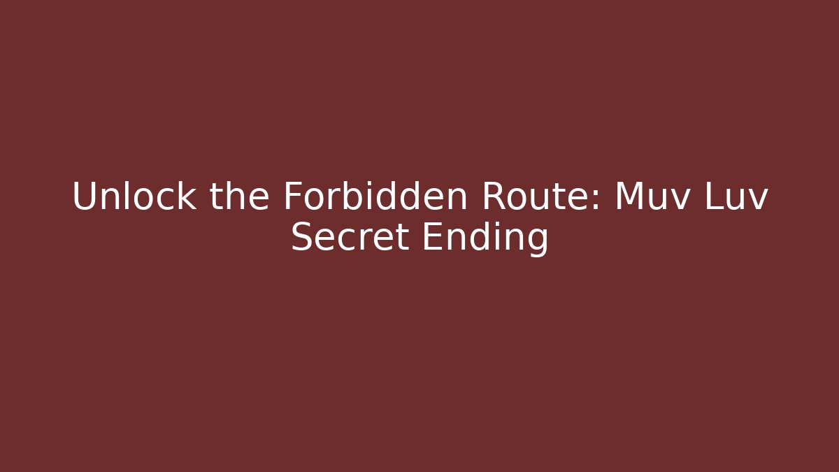 Unlock the Forbidden Route: Muv Luv Secret Ending