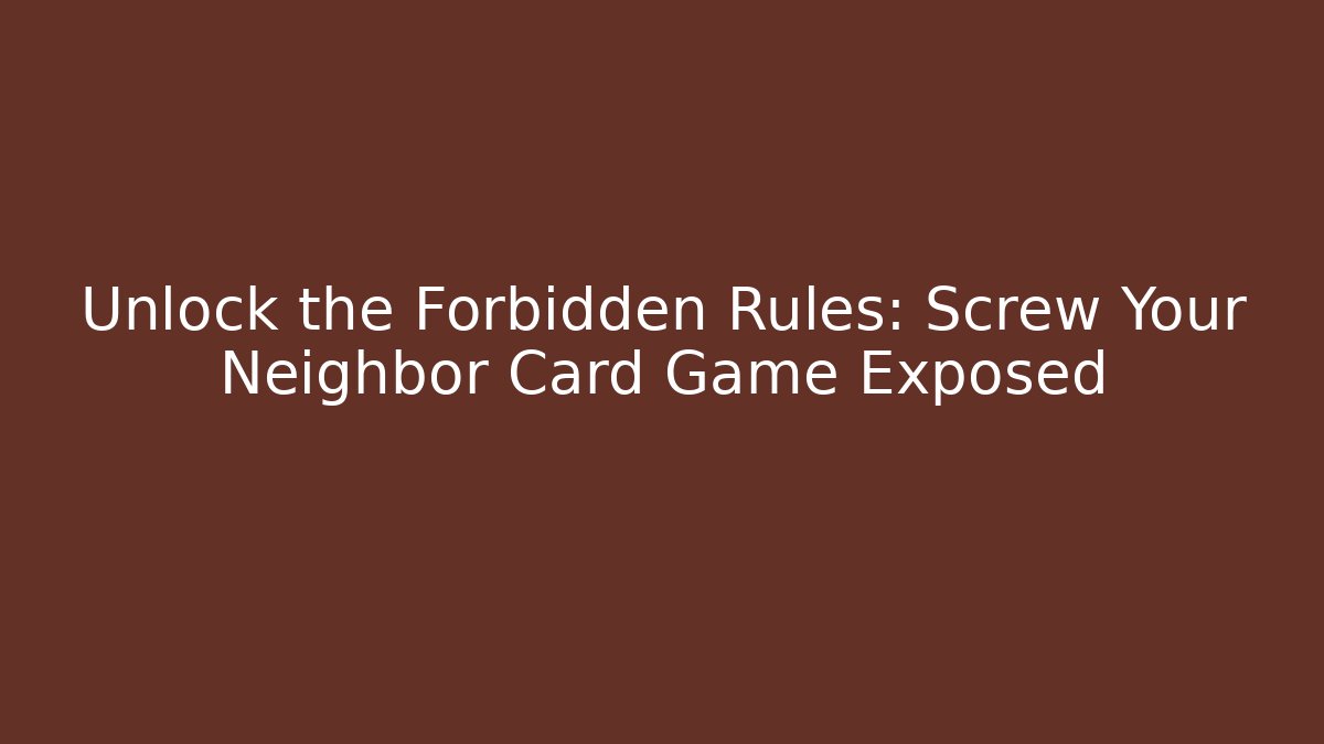Unlock the Forbidden Rules: Screw Your Neighbor Card Game Exposed