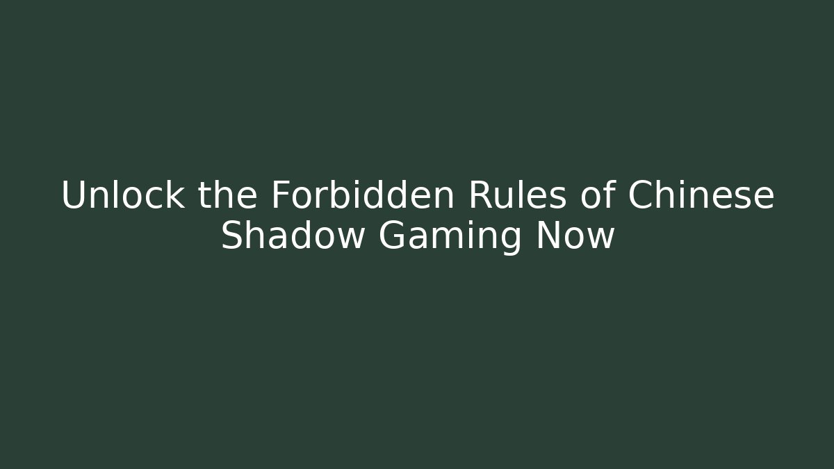 Unlock the Forbidden Rules of Chinese Shadow Gaming Now