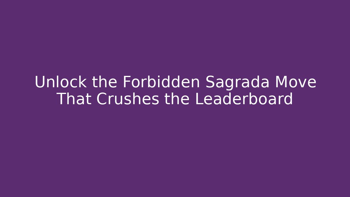 Unlock the Forbidden Sagrada Move That Crushes the Leaderboard