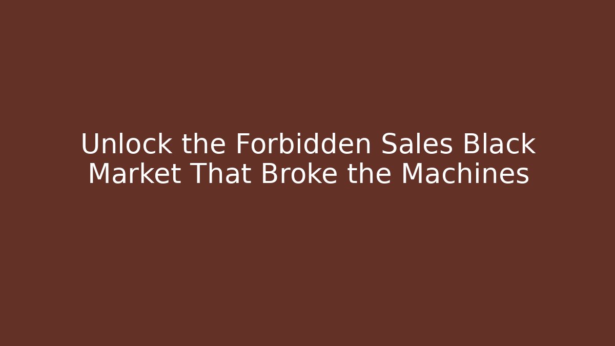 Unlock the Forbidden Sales Black Market That Broke the Machines