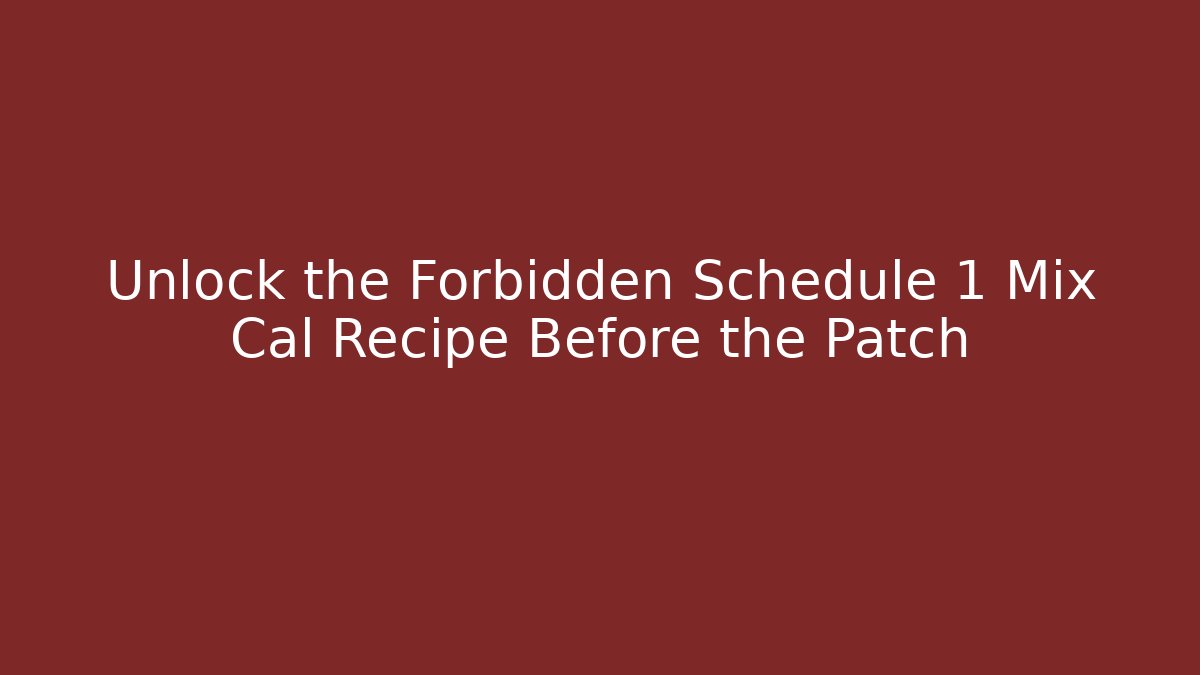 Unlock the Forbidden Schedule 1 Mix Cal Recipe Before the Patch