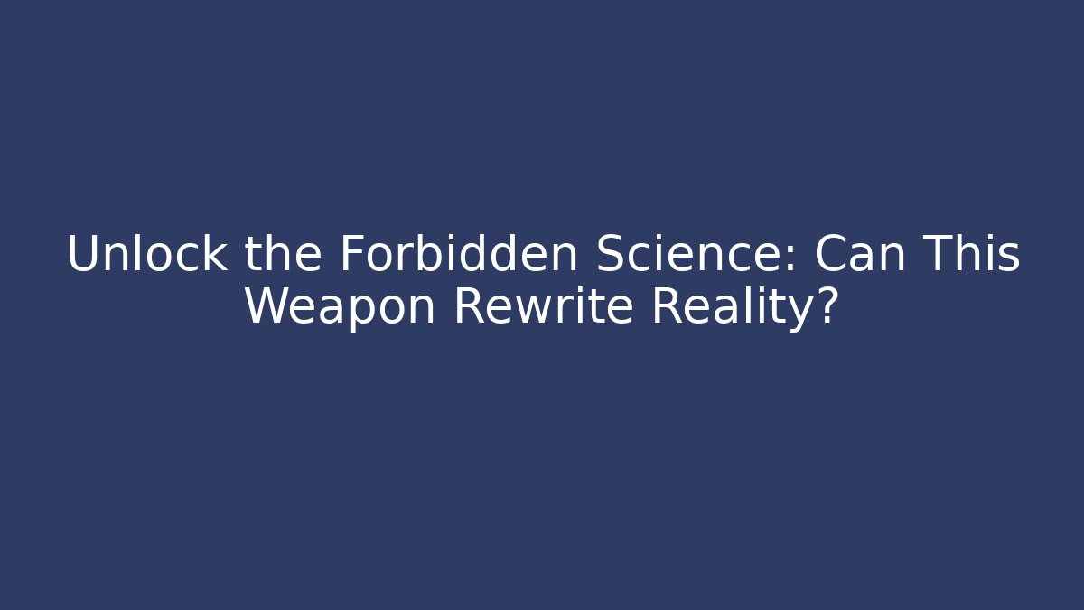 Unlock the Forbidden Science: Can This Weapon Rewrite Reality?