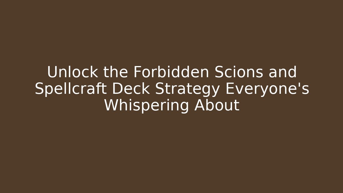 Unlock the Forbidden Scions and Spellcraft Deck Strategy Everyone's Whispering About