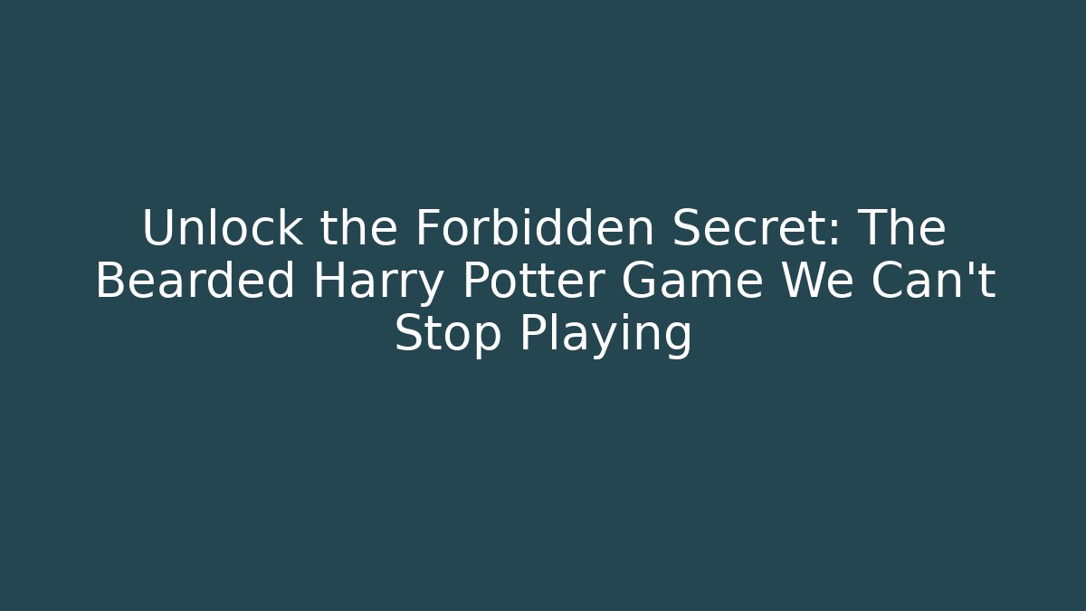 Unlock the Forbidden Secret: The Bearded Harry Potter Game We Can't Stop Playing