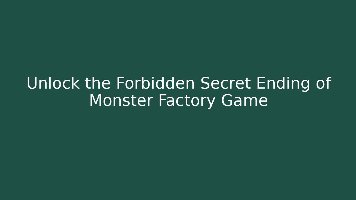 Unlock the Forbidden Secret Ending of Monster Factory Game