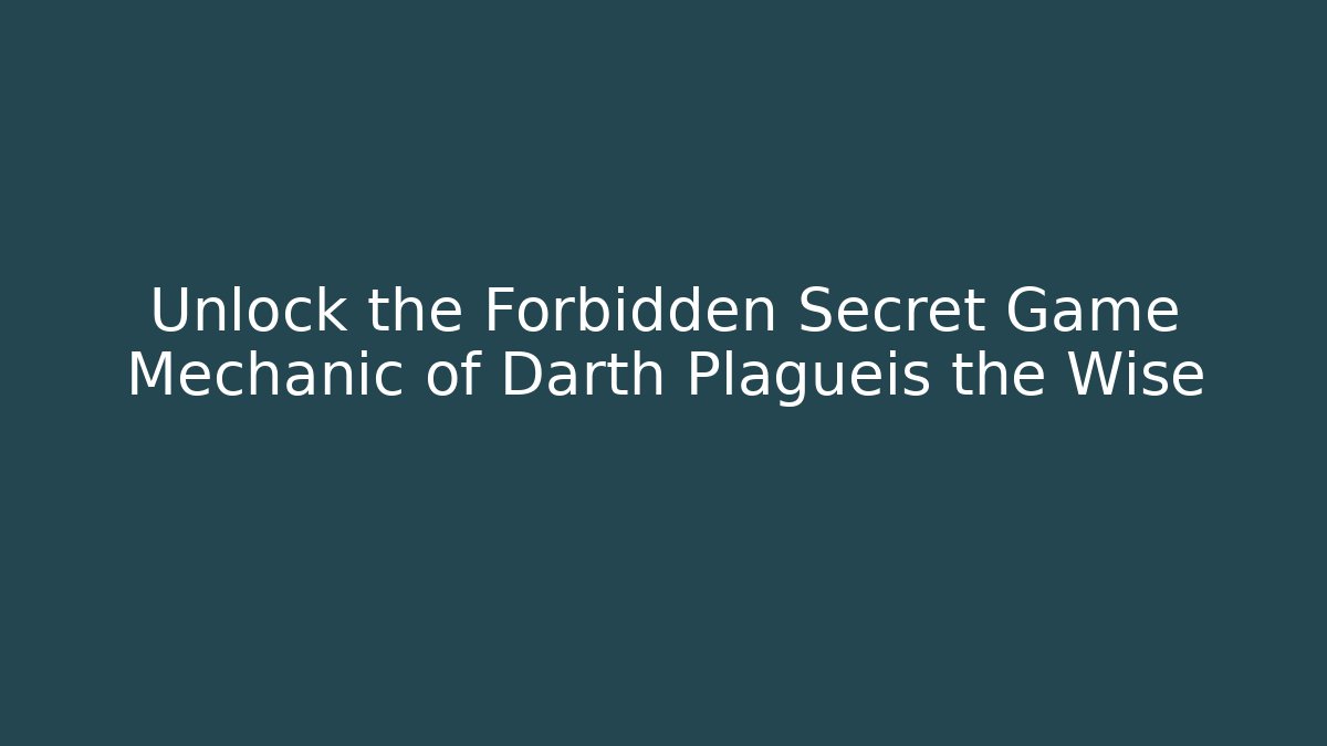 Unlock the Forbidden Secret Game Mechanic of Darth Plagueis the Wise