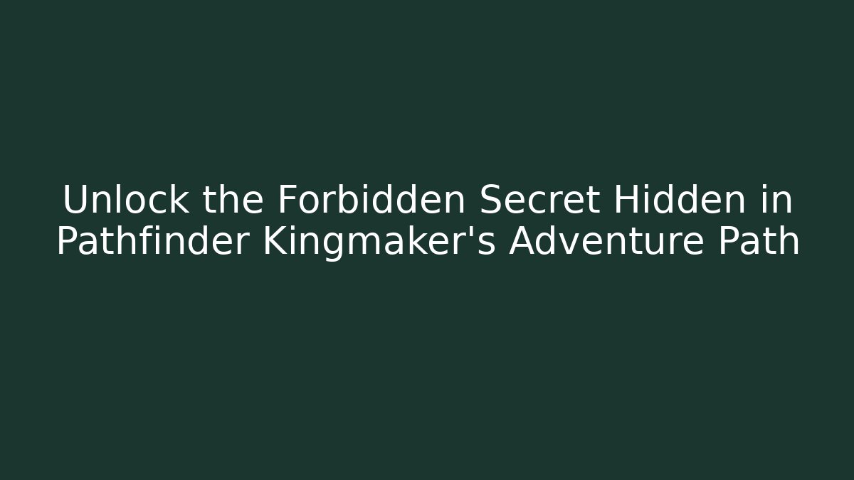 Unlock the Forbidden Secret Hidden in Pathfinder Kingmaker's Adventure Path