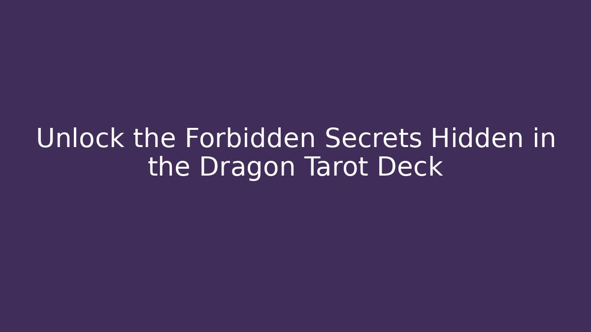 Unlock the Forbidden Secrets Hidden in the Dragon Tarot Deck