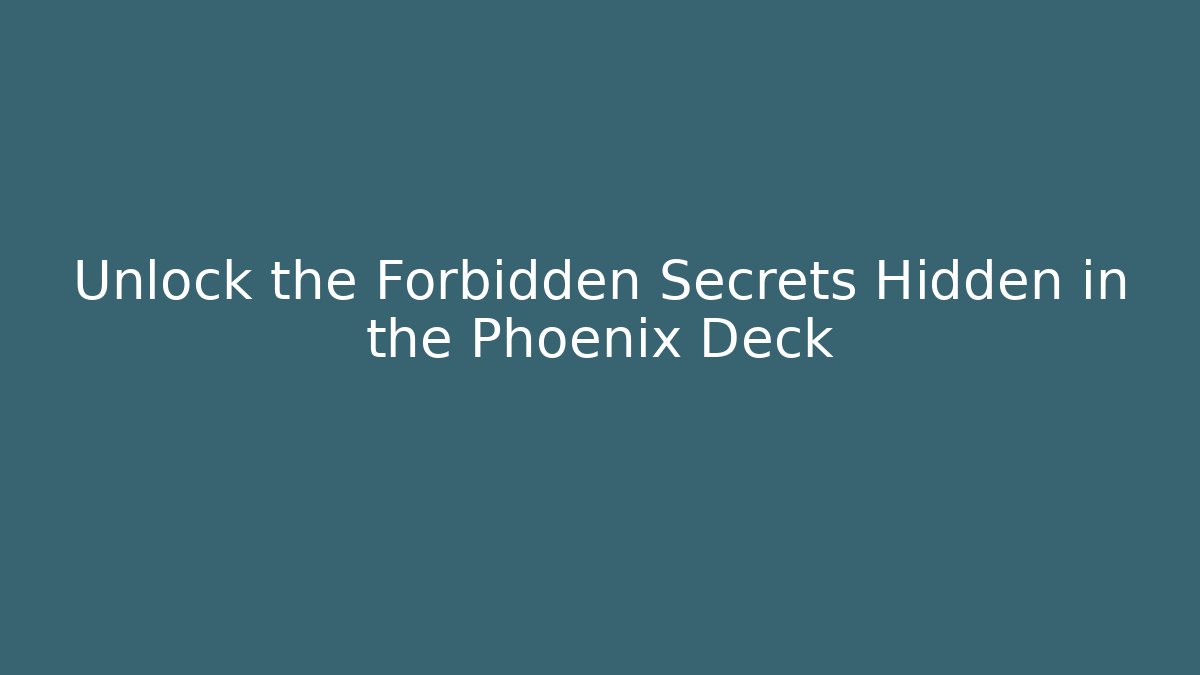 Unlock the Forbidden Secrets Hidden in the Phoenix Deck