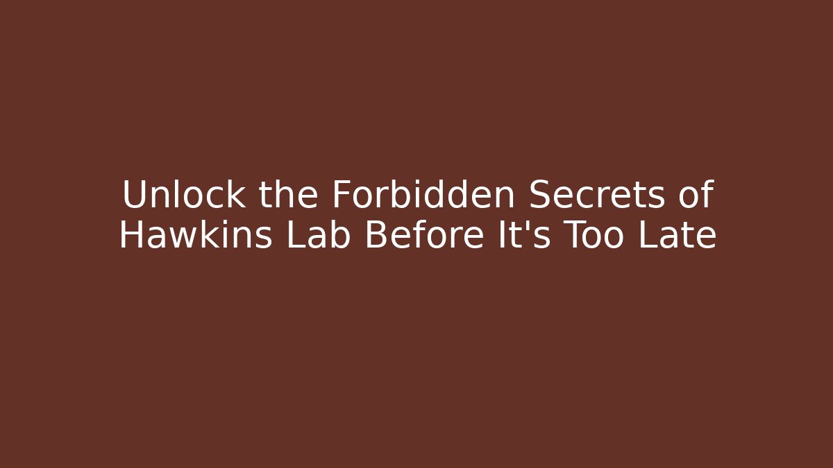Unlock the Forbidden Secrets of Hawkins Lab Before It's Too Late