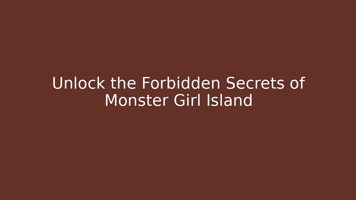 Unlock the Forbidden Secrets of Monster Girl Island