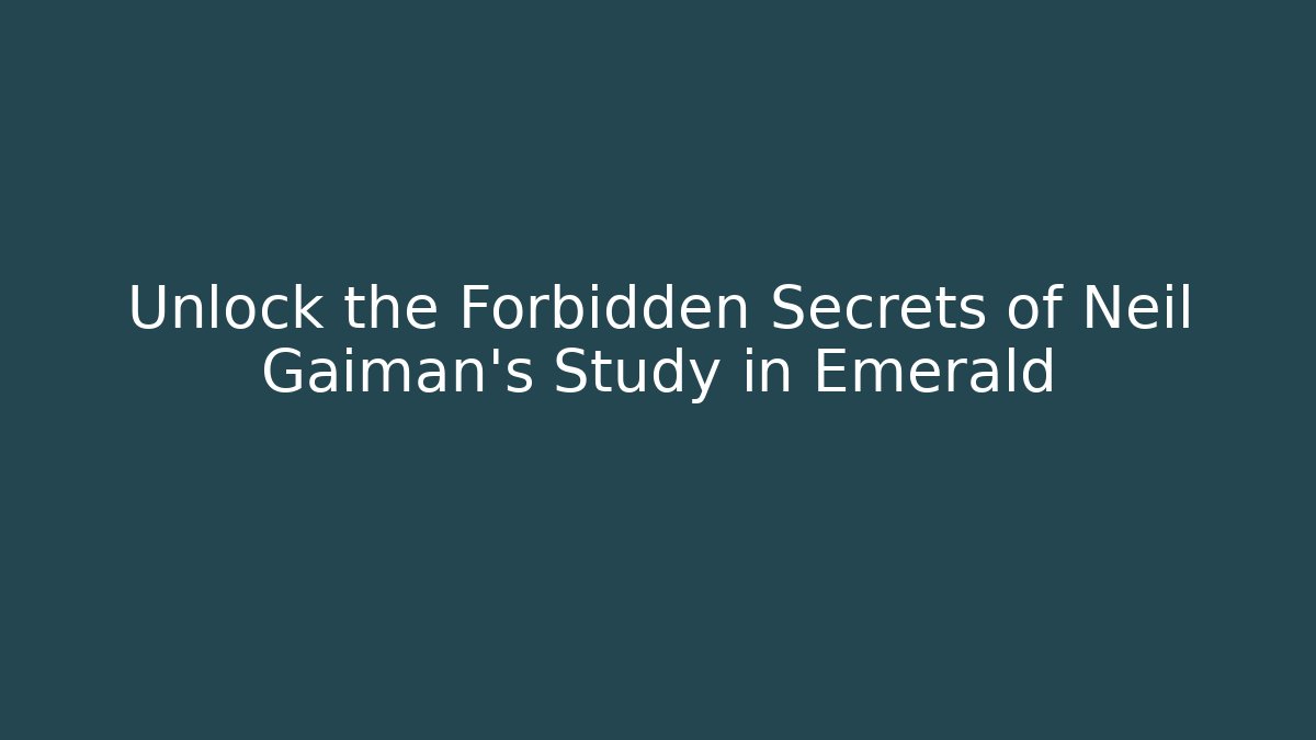 Unlock the Forbidden Secrets of Neil Gaiman's Study in Emerald
