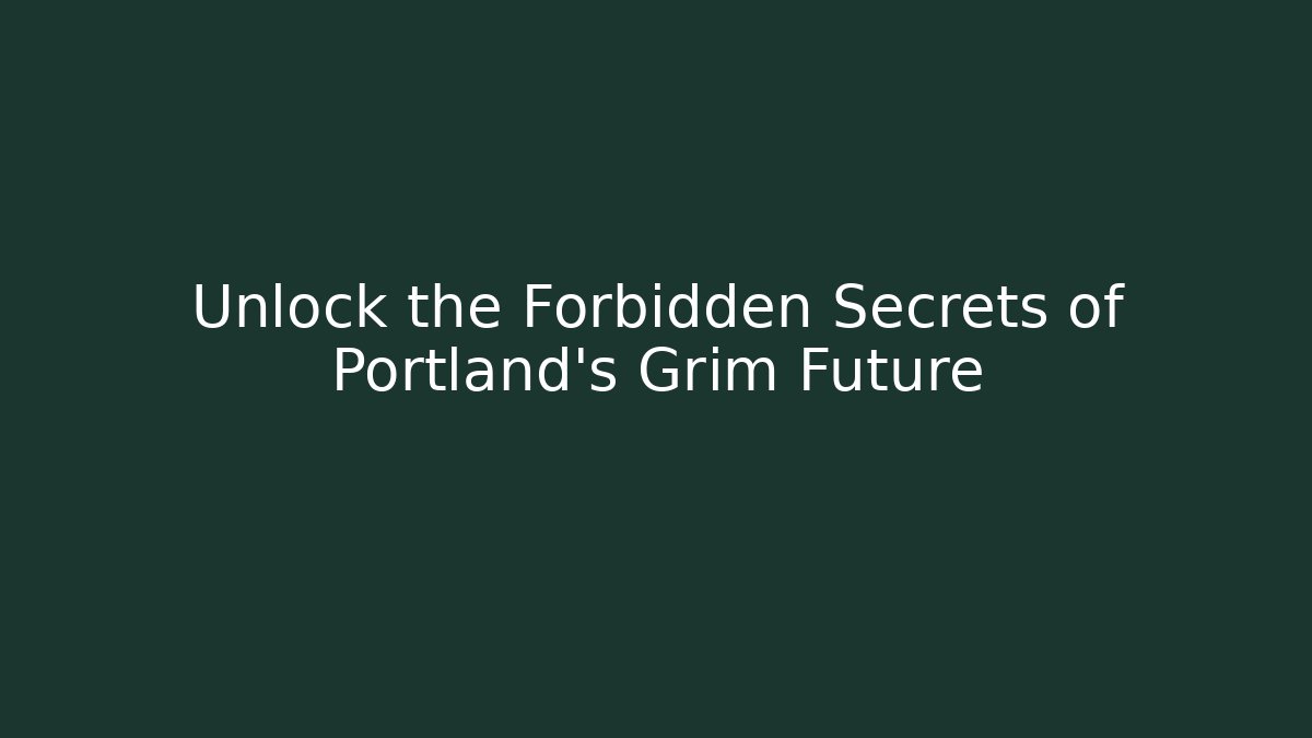 Unlock the Forbidden Secrets of Portland's Grim Future