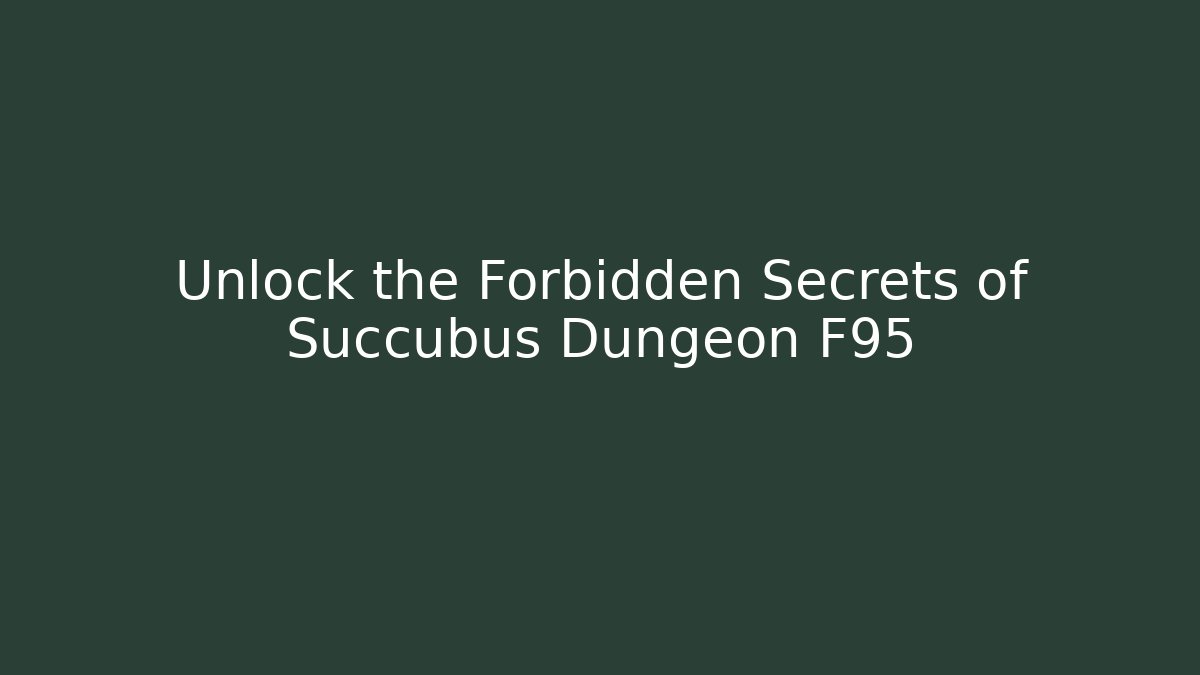 Unlock the Forbidden Secrets of Succubus Dungeon F95