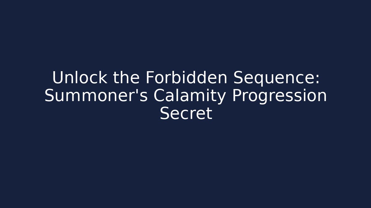 Unlock the Forbidden Sequence: Summoner's Calamity Progression Secret
