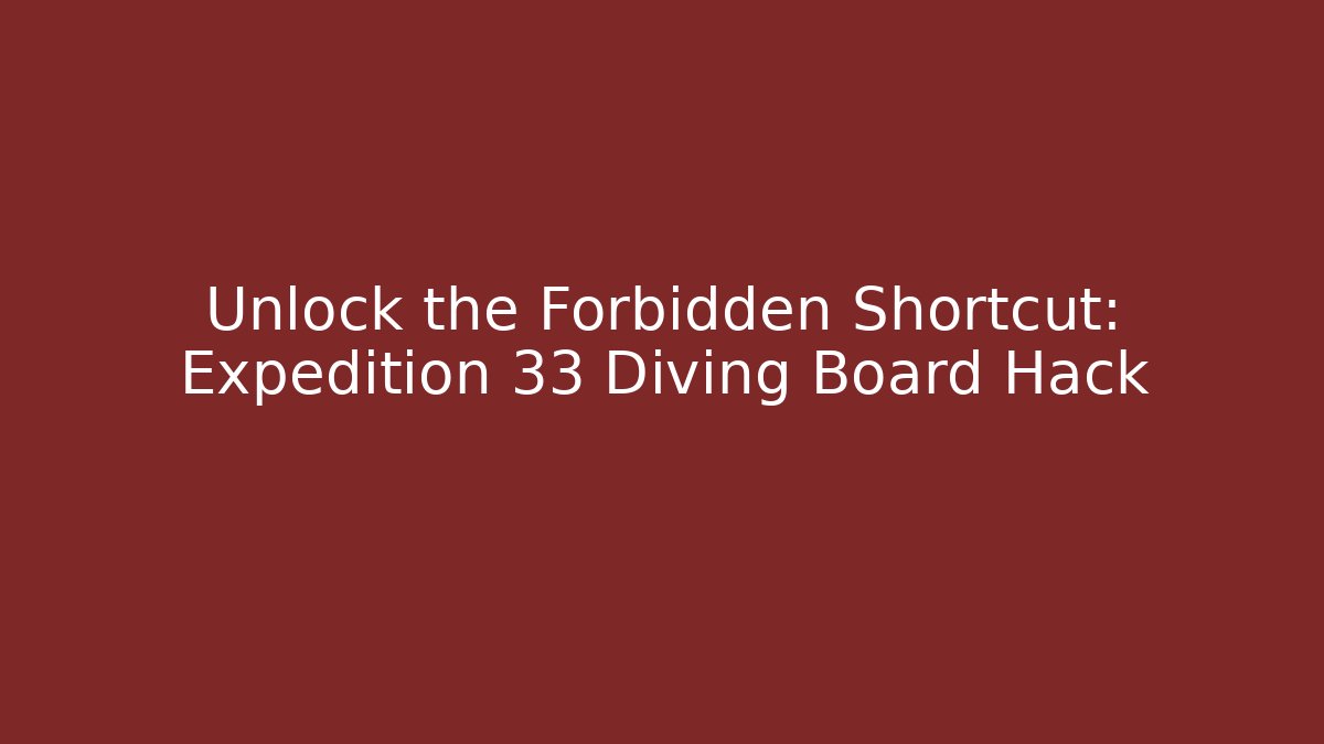 Unlock the Forbidden Shortcut: Expedition 33 Diving Board Hack