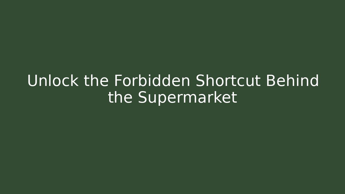 Unlock the Forbidden Shortcut Behind the Supermarket
