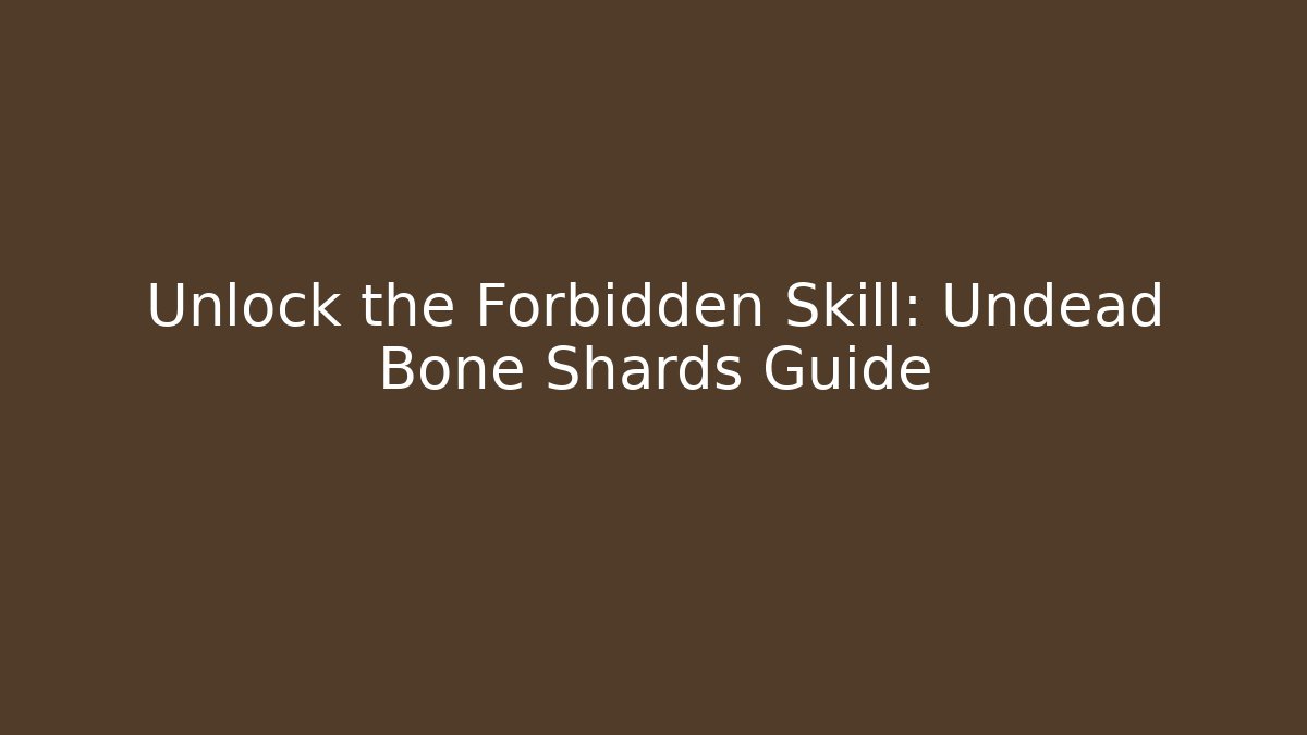 Unlock the Forbidden Skill: Undead Bone Shards Guide