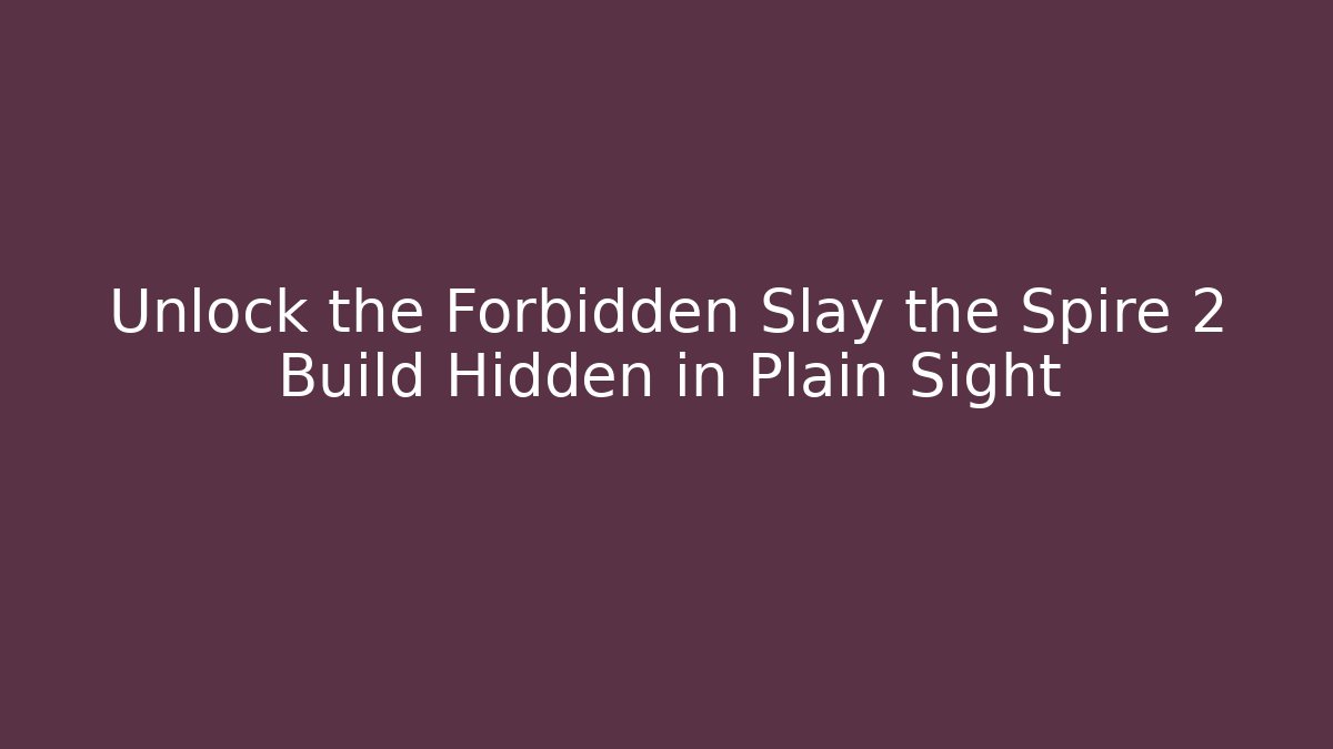 Unlock the Forbidden Slay the Spire 2 Build Hidden in Plain Sight